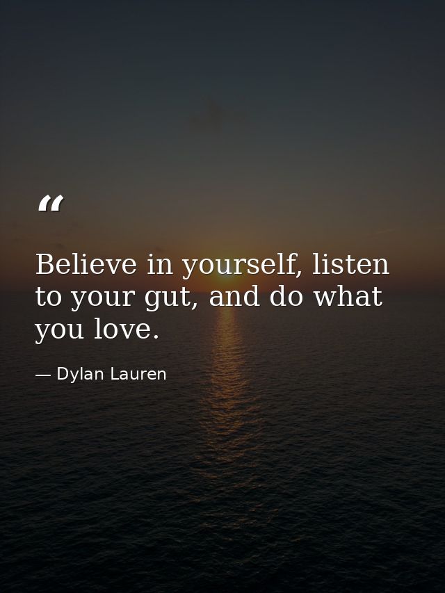 Believe in yourself, listen to your gut, and do what you love. — Dylan Lauren