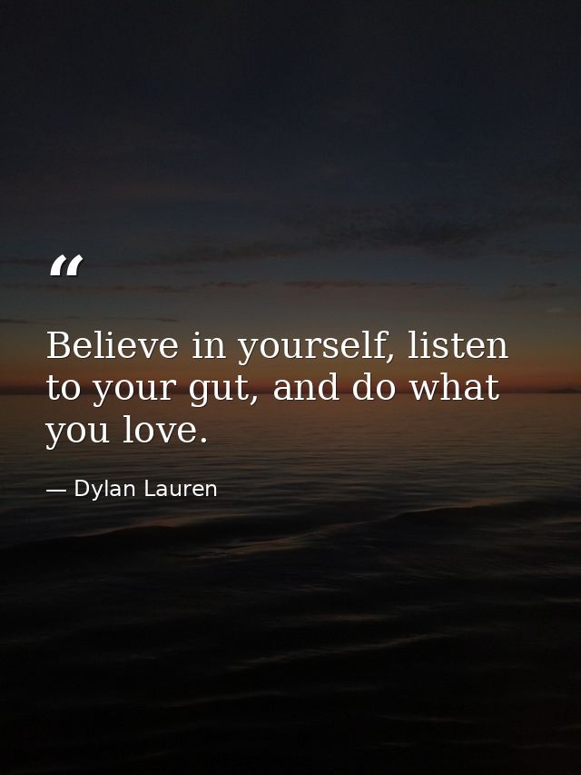 Believe in yourself, listen to your gut, and do what you love. — Dylan Lauren