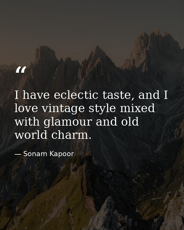 I have eclectic taste, and I love vintage style mixed with glamour and old world charm. — Sonam Kapoor
