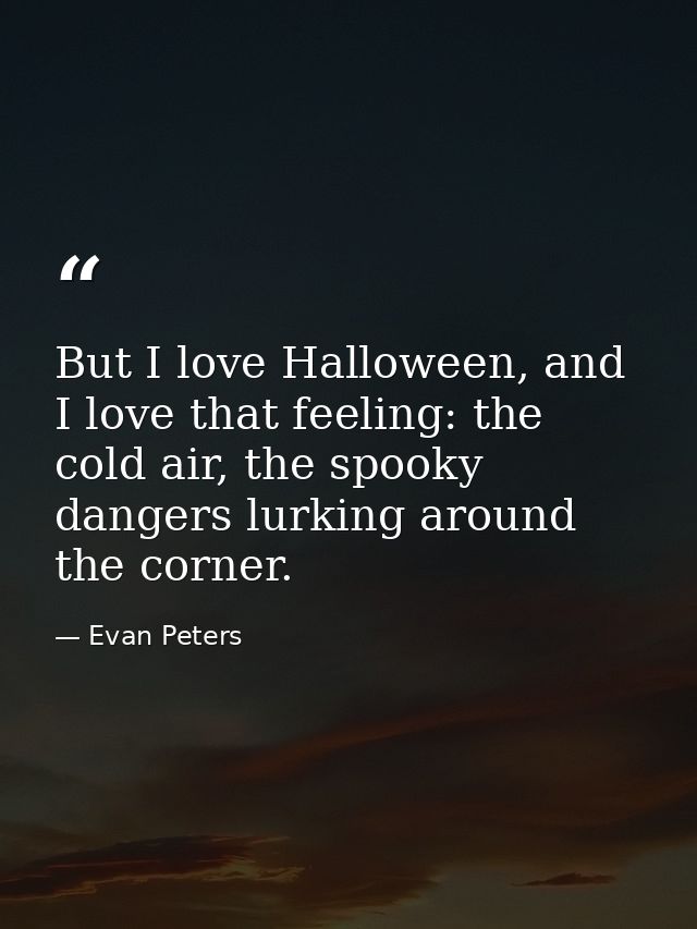 But I love Halloween, and I love that feeling: the cold air, the spooky dangers lurking around the corner. — Evan Peters