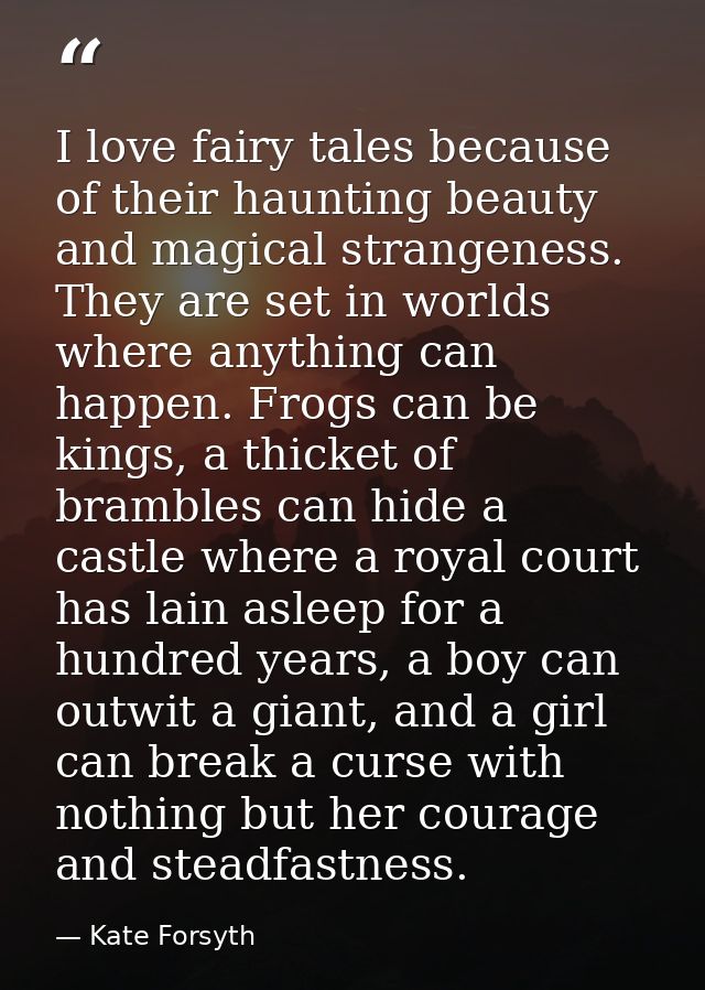 I love fairy tales because of their haunting beauty and magical strangeness. They are set in worlds where anything can h — Kate Forsyth