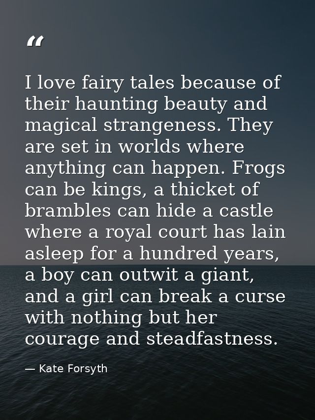 I love fairy tales because of their haunting beauty and magical strangeness. They are set in worlds where anything can h — Kate Forsyth