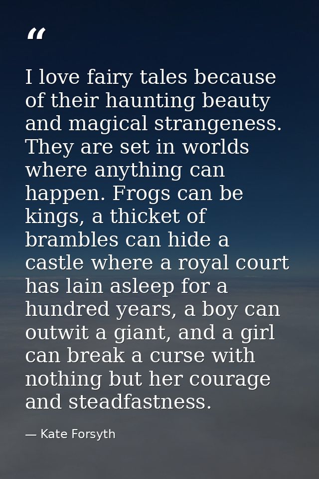 I love fairy tales because of their haunting beauty and magical strangeness. They are set in worlds where anything can h — Kate Forsyth