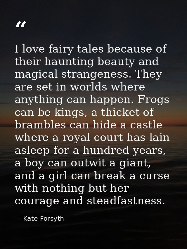 I love fairy tales because of their haunting beauty and magical strangeness. They are set in worlds where anything can h — Kate Forsyth