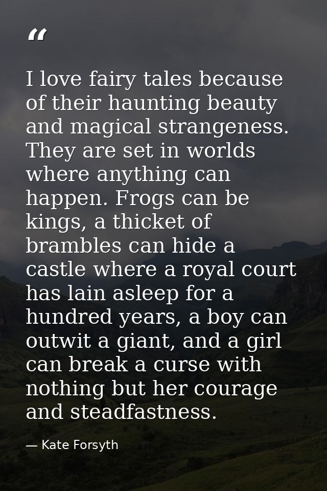 I love fairy tales because of their haunting beauty and magical strangeness. They are set in worlds where anything can h — Kate Forsyth