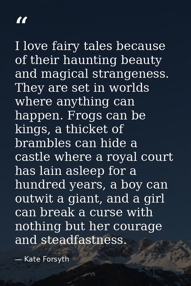 I love fairy tales because of their haunting beauty and magical strangeness. They are set in worlds where anything can h — Kate Forsyth
