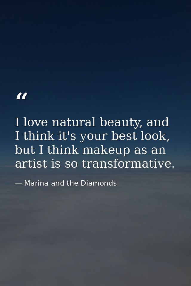 I love natural beauty, and I think it's your best look, but I think makeup as an artist is so transformative. — Marina and the Diamonds