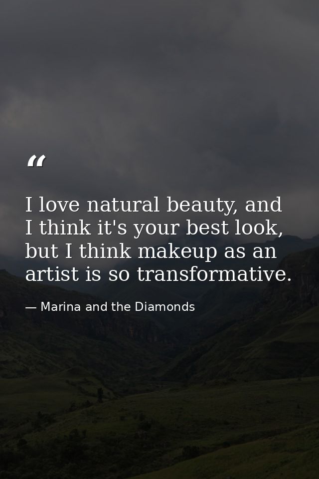 I love natural beauty, and I think it's your best look, but I think makeup as an artist is so transformative. — Marina and the Diamonds
