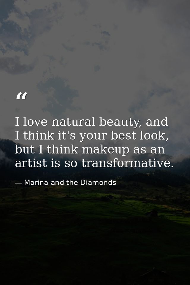 I love natural beauty, and I think it's your best look, but I think makeup as an artist is so transformative. — Marina and the Diamonds
