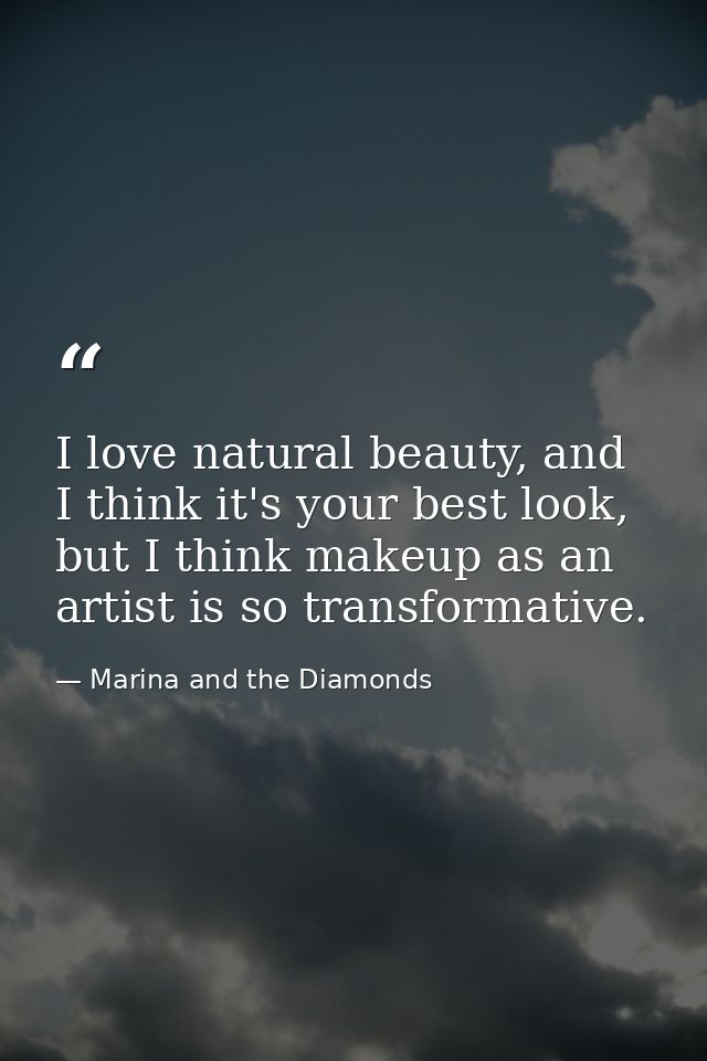 I love natural beauty, and I think it's your best look, but I think makeup as an artist is so transformative. — Marina and the Diamonds