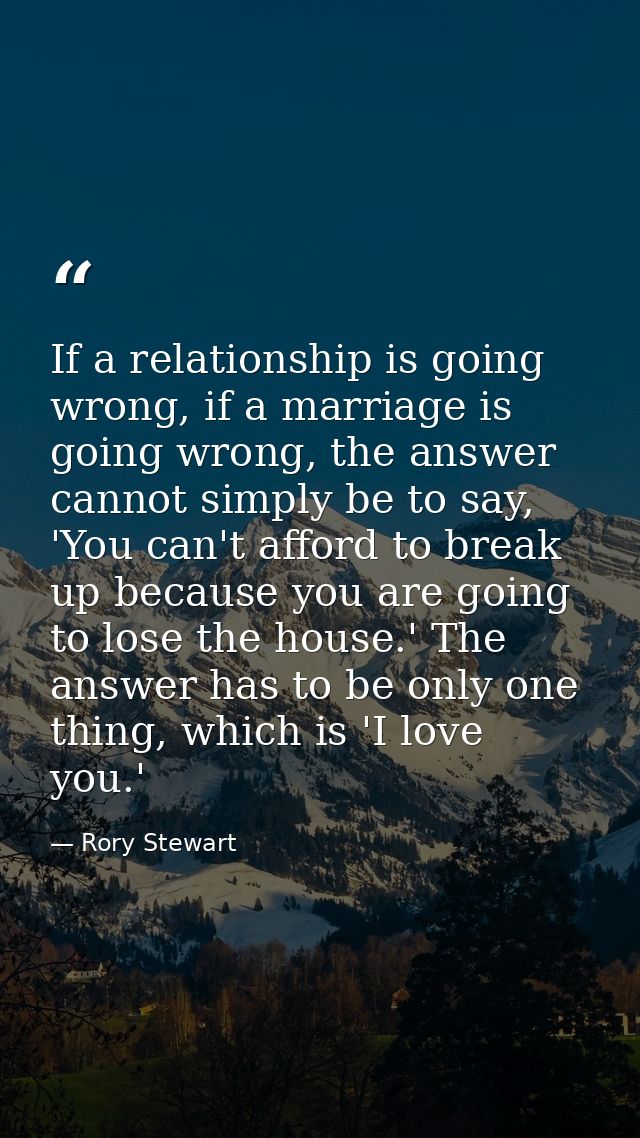 If a relationship is going wrong, if a marriage is going wrong, the answer cannot simply be to say, 'You can't afford to — Rory Stewart