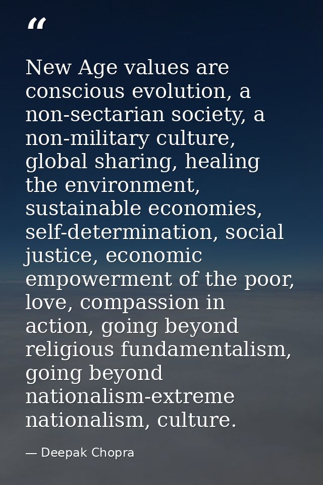 New Age values are conscious evolution, a non-sectarian society, a non-military culture, global sharing, healing the env — Deepak Chopra