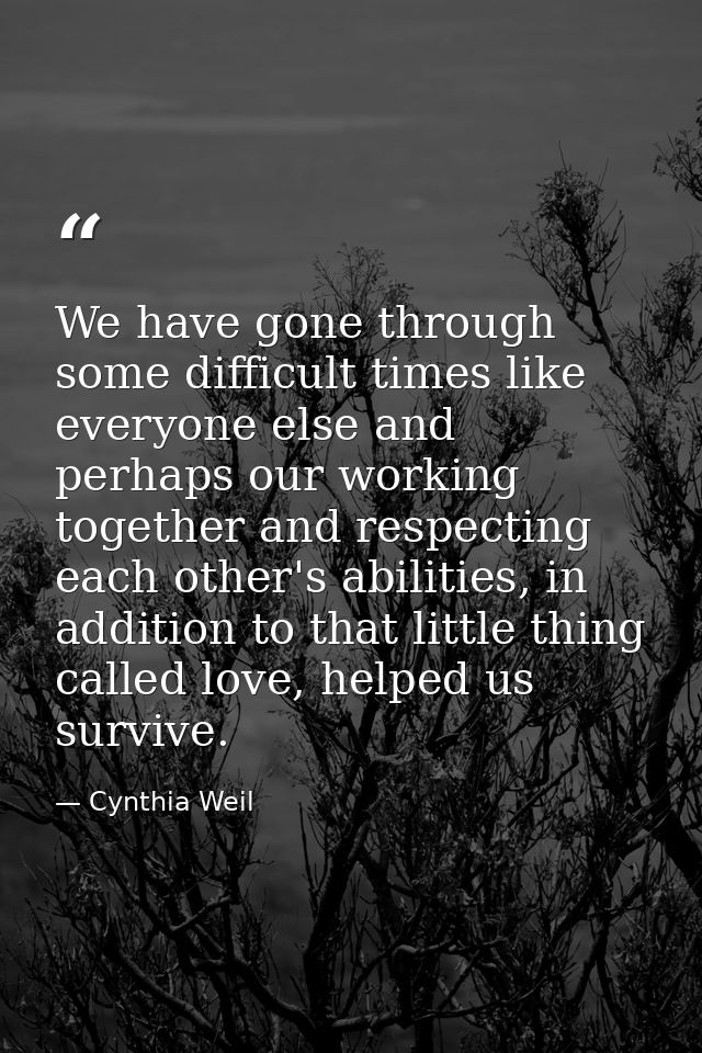 We have gone through some difficult times like everyone else and perhaps our working together and respecting each other' — Cynthia Weil