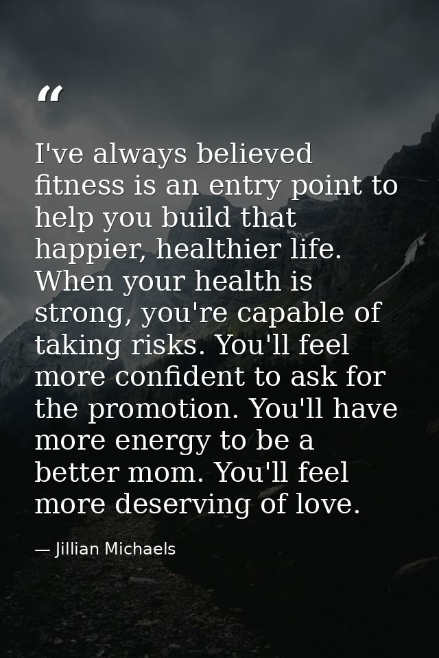 I've always believed fitness is an entry point to help you build that happier, healthier life. When your health is stron — Jillian Michaels