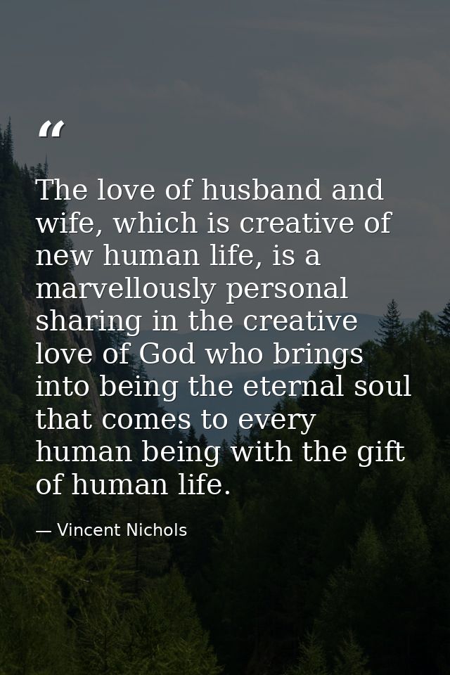 The love of husband and wife, which is creative of new human life, is a marvellously personal sharing in the creative lo — Vincent Nichols