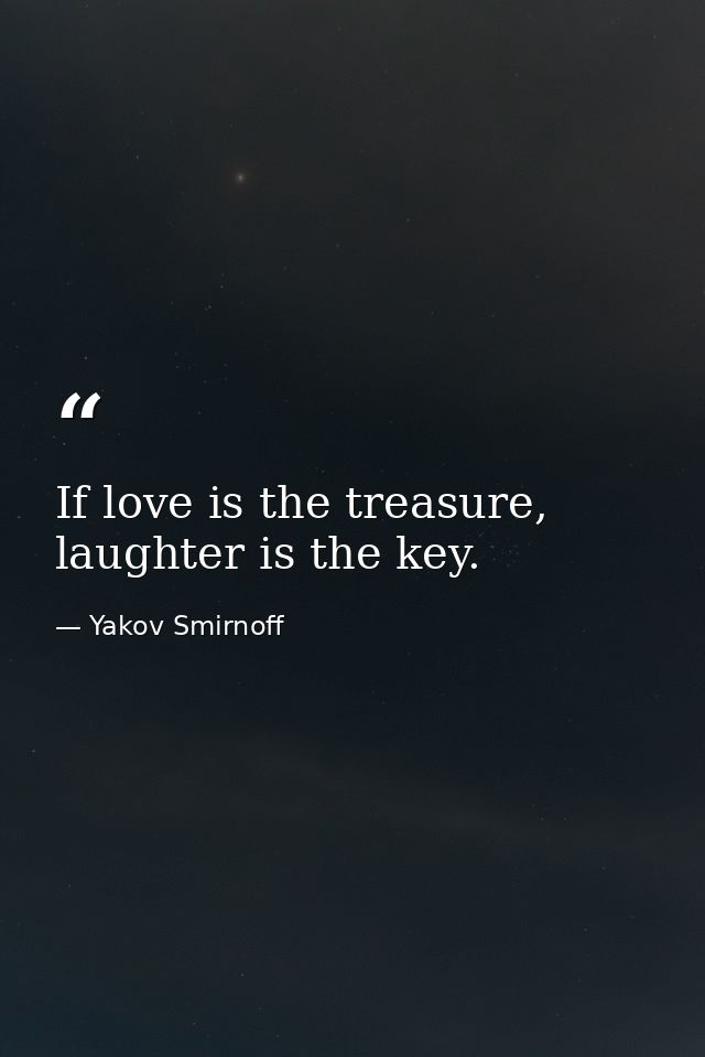 If love is the treasure, laughter is the key. — Yakov Smirnoff