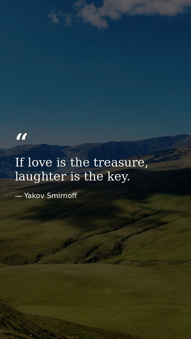 If love is the treasure, laughter is the key. — Yakov Smirnoff