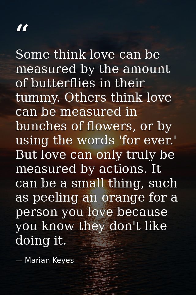 Some think love can be measured by the amount of butterflies in their tummy. Others think love can be measured in bunche — Marian Keyes