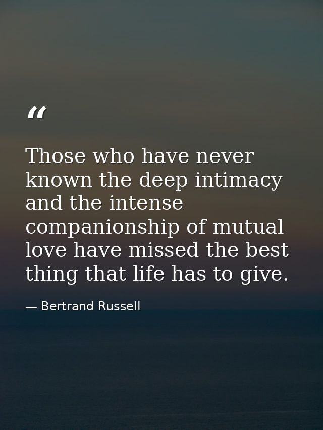 Those who have never known the deep intimacy and the intense companionship of mutual love have missed the best thing tha — Bertrand Russell