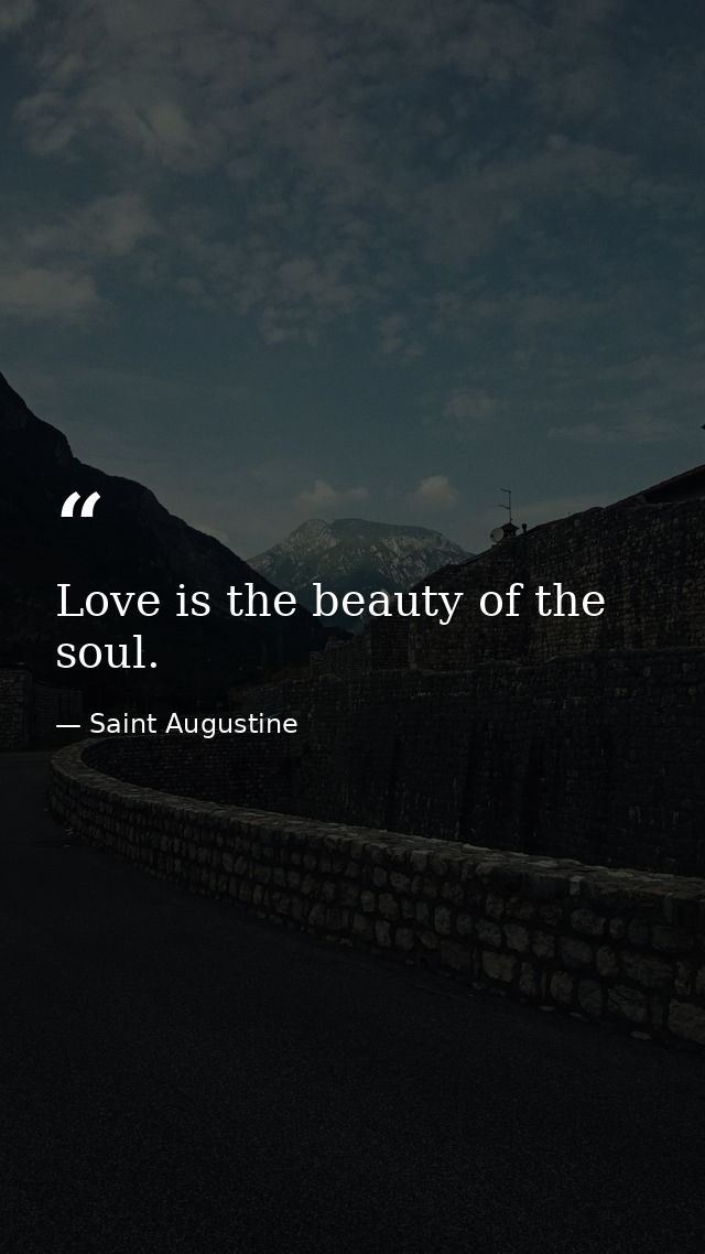 Love is the beauty of the soul. — Saint Augustine