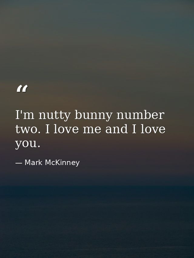 I'm nutty bunny number two. I love me and I love you. — Mark McKinney