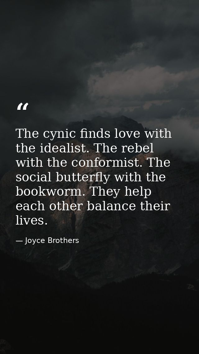 The cynic finds love with the idealist. The rebel with the conformist. The social butterfly with the bookworm. They help — Joyce Brothers