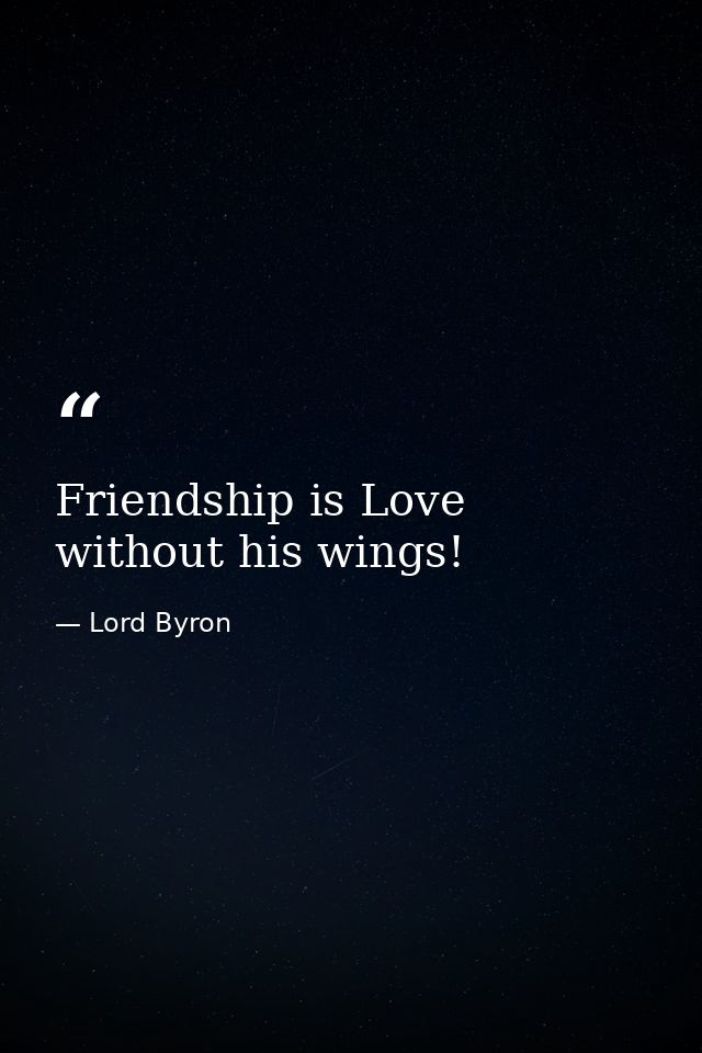 Friendship is Love without his wings! — Lord Byron