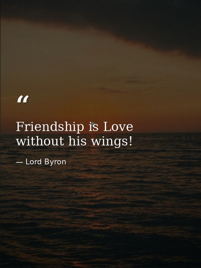 Friendship is Love without his wings! — Lord Byron