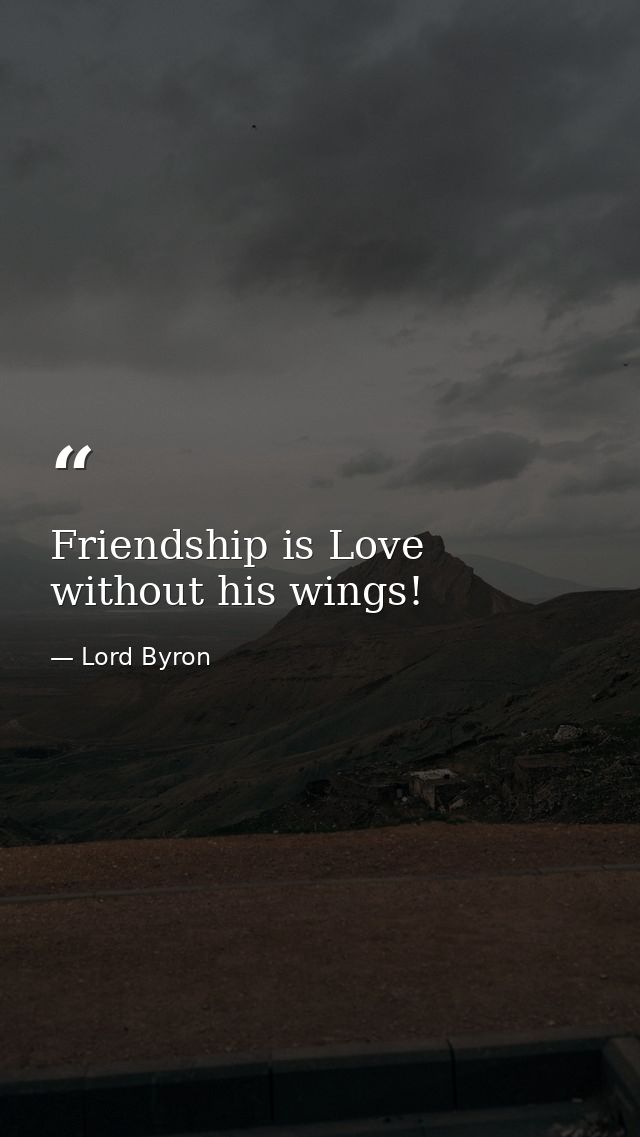 Friendship is Love without his wings! — Lord Byron