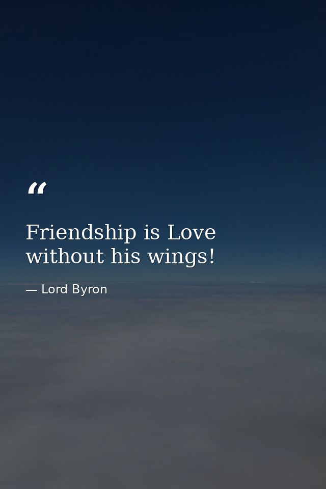 Friendship is Love without his wings! — Lord Byron