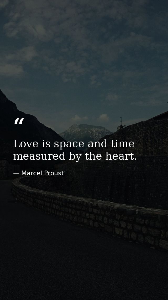 Love is space and time measured by the heart. — Marcel Proust