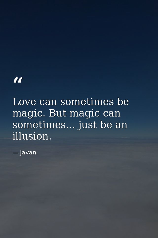 Love can sometimes be magic. But magic can sometimes... just be an illusion. — Javan