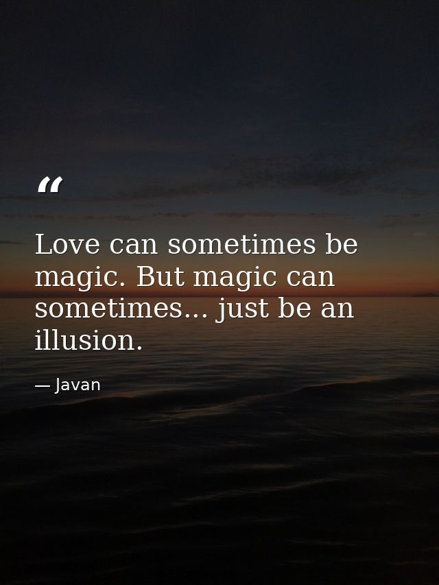 Love can sometimes be magic. But magic can sometimes... just be an illusion. — Javan