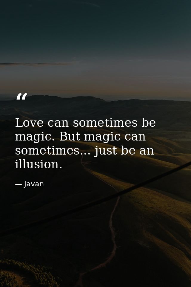 Love can sometimes be magic. But magic can sometimes... just be an illusion. — Javan