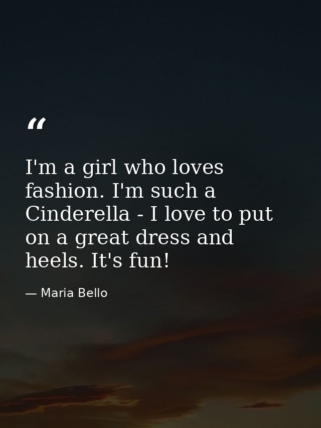 I'm a girl who loves fashion. I'm such a Cinderella - I love to put on a great dress and heels. It's fun! — Maria Bello