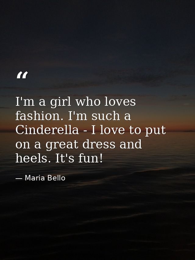 I'm a girl who loves fashion. I'm such a Cinderella - I love to put on a great dress and heels. It's fun! — Maria Bello