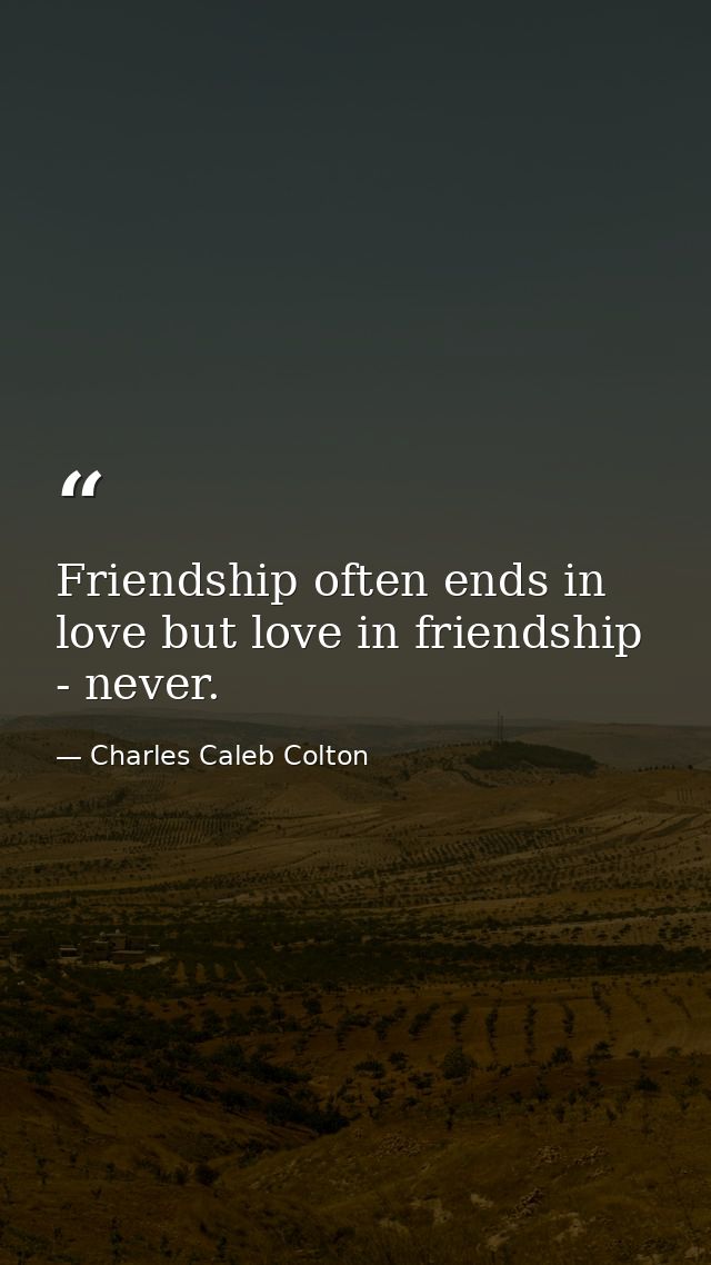 Friendship often ends in love but love in friendship - never. — Charles Caleb Colton