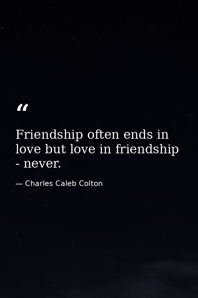 Friendship often ends in love but love in friendship - never. — Charles Caleb Colton