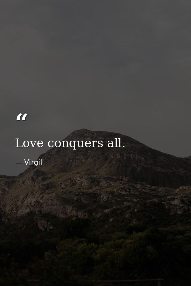 Love conquers all. — Virgil