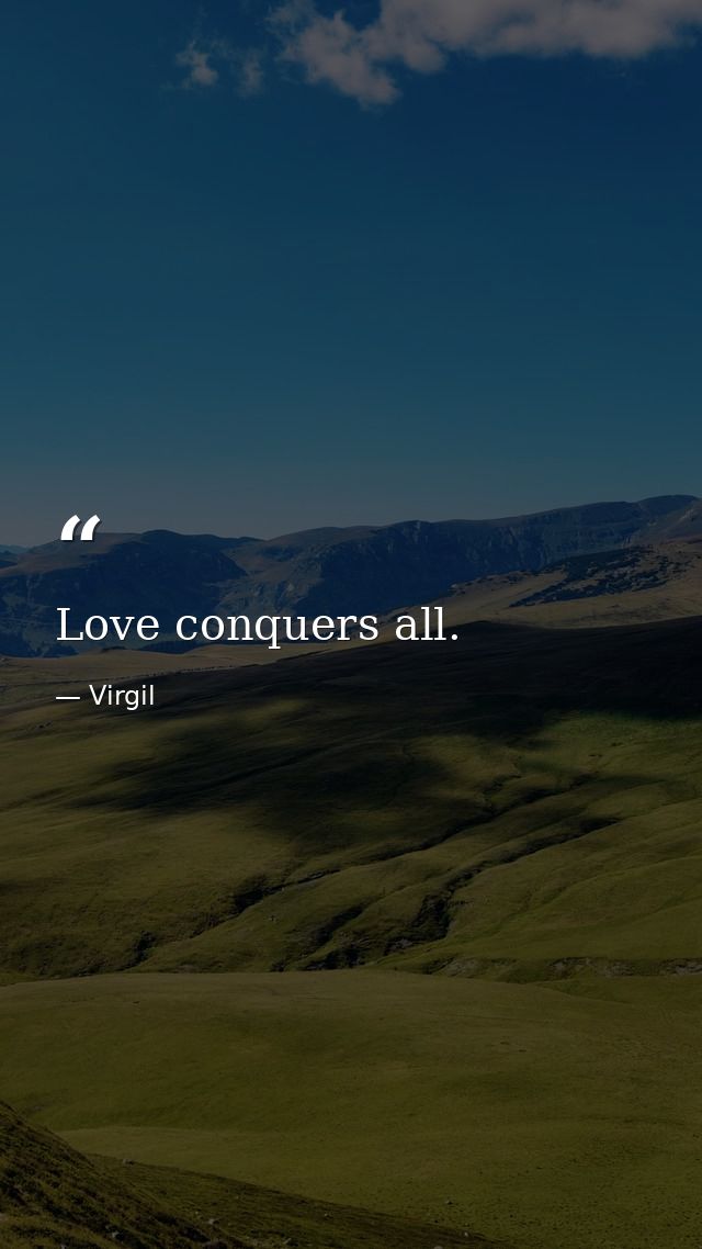 Love conquers all. — Virgil