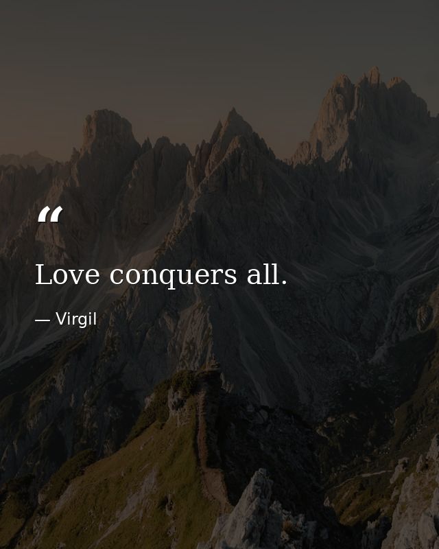 Love conquers all. — Virgil
