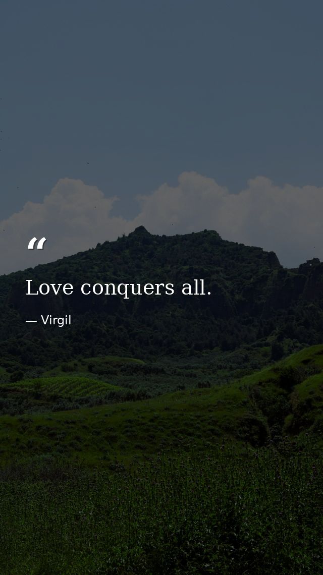 Love conquers all. — Virgil