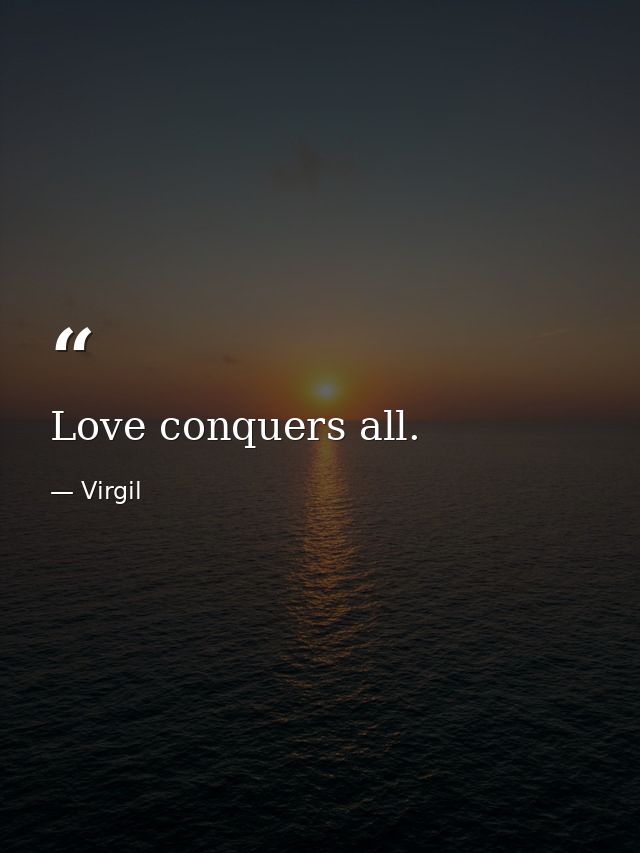 Love conquers all. — Virgil
