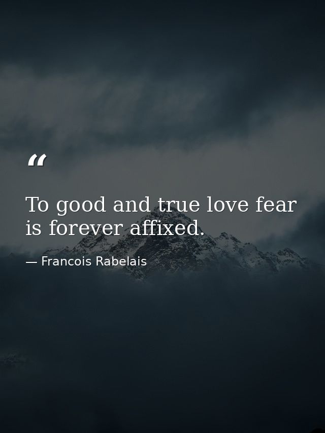 To good and true love fear is forever affixed. — Francois Rabelais