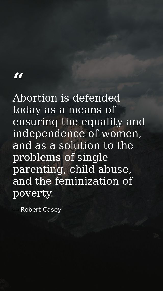 Abortion is defended today as a means of ensuring the equality and independence of women, and as a solution to the probl — Robert Casey