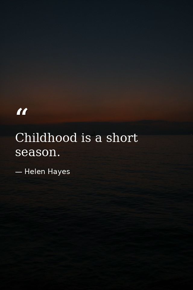Childhood is a short season. — Helen Hayes
