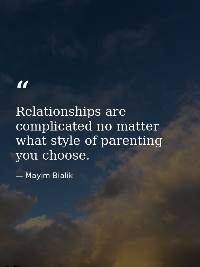 Relationships are complicated no matter what style of parenting you choose. — Mayim Bialik
