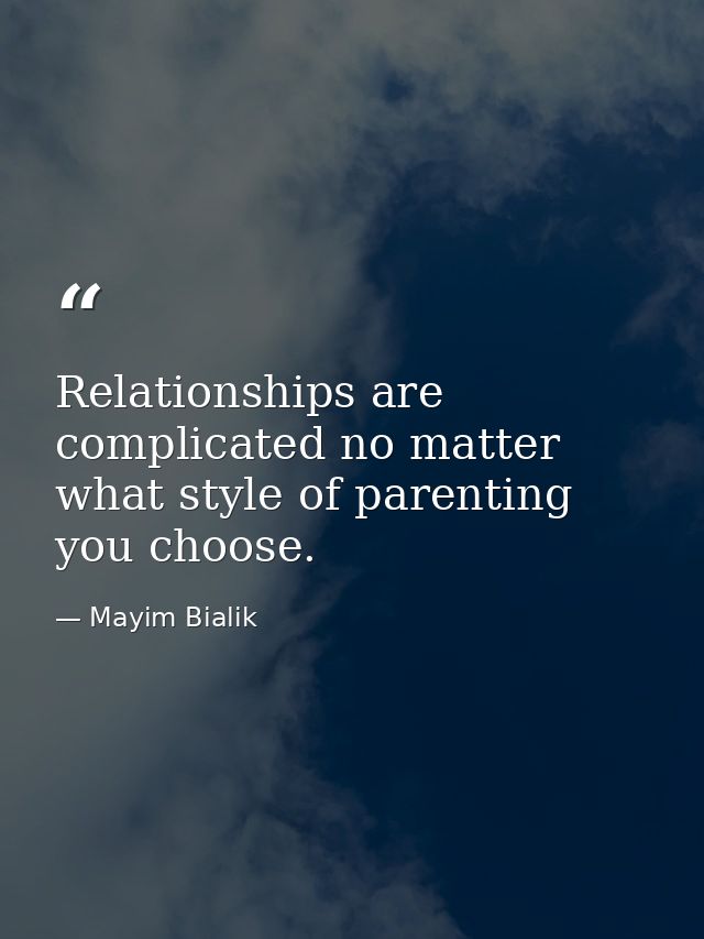 Relationships are complicated no matter what style of parenting you choose. — Mayim Bialik