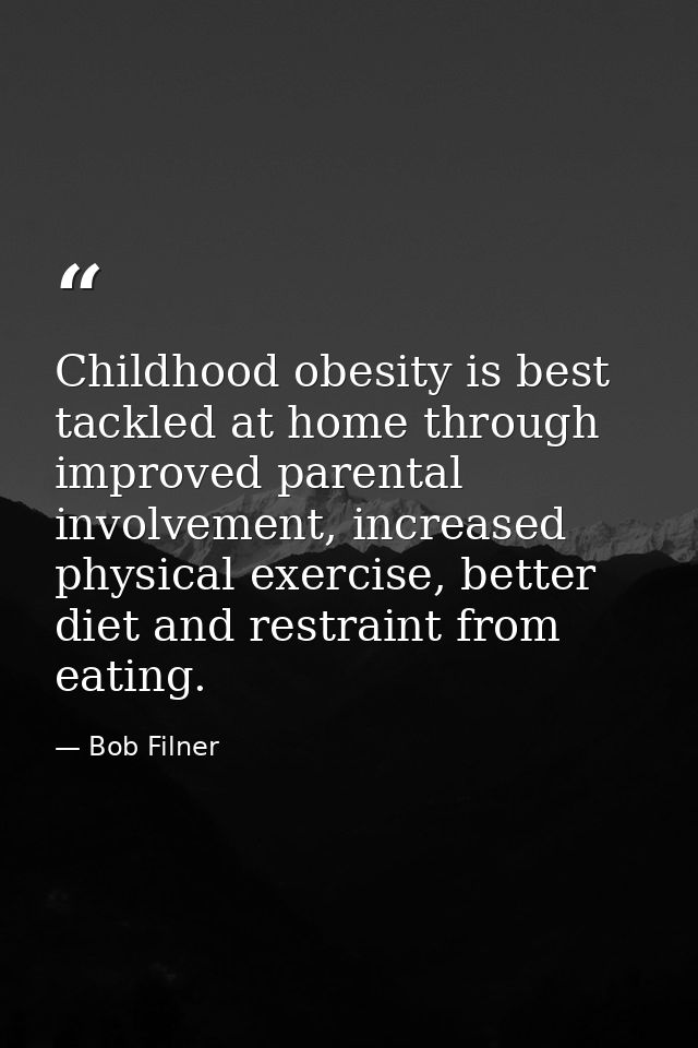 Childhood obesity is best tackled at home through improved parental involvement, increased physical exercise, better die — Bob Filner