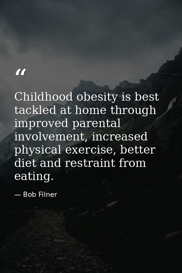 Childhood obesity is best tackled at home through improved parental involvement, increased physical exercise, better die — Bob Filner